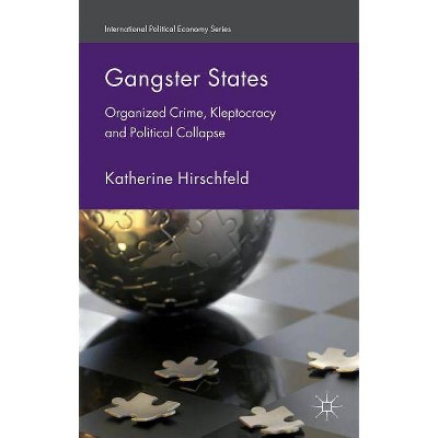 Gangster States - (International Political Economy) by  K Hirschfeld (Hardcover)