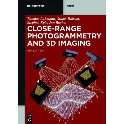 Close-Range Photogrammetry and 3D Imaging - (De Gruyter Stem) 4th Edition by  Thomas Luhman & Stuart Robson & Stephen Kyle & Jan Boehm (Paperback)