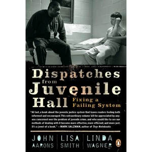 Dispatches from Juvenile Hall - by  John Aarons & Lisa Smith & Linda Wagner (Paperback) - 1 of 1