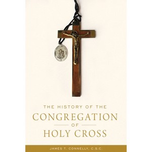 The History of the Congregation of Holy Cross - by  James T Connelly (Hardcover) - 1 of 1