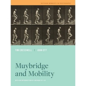 Muybridge and Mobility - (Defining Moments in Photography) by  Tim Cresswell & John Ott (Paperback) - 1 of 1