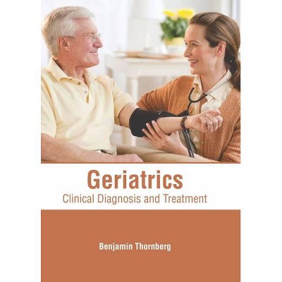 Geriatrics: Clinical Diagnosis and Treatment - by  Benjamin Thornberg (Hardcover)