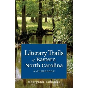 Literary Trails of Eastern North Carolina - by  Georgann Eubanks (Paperback) - 1 of 1