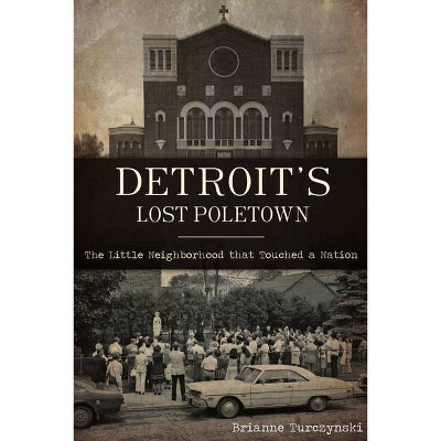 Detroit's Lost Poletown - by  Brianne Turczynski (Paperback)