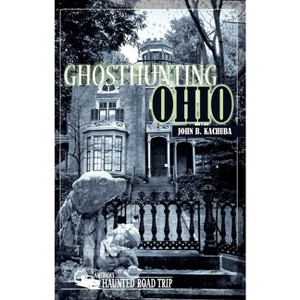 Ghosthunting Ohio - (America's Haunted Road Trip) by  John B Kachuba (Hardcover) - 1 of 1