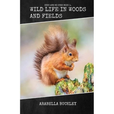 Wild Life in Woods and Fields - by  Arabella Buckley (Paperback)