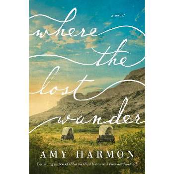 Where the Lost Wander - by  Amy Harmon (Paperback)