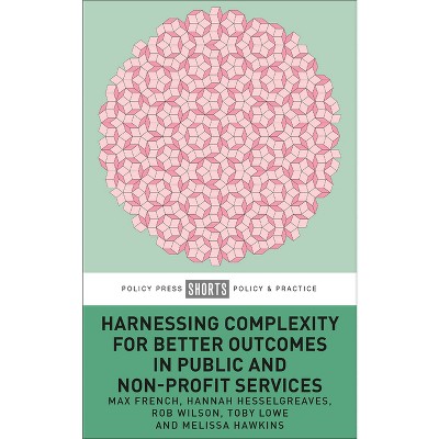 Harnessing Complexity for Better Outcomes in Public and Non-Profit Services - (Paperback)