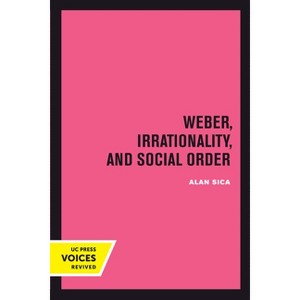 Weber, Irrationality, and Social Order - by  Alan Sica (Hardcover) - 1 of 1