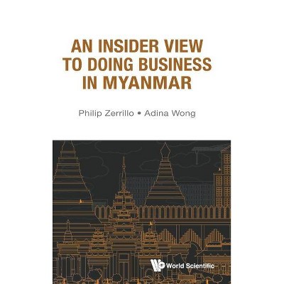 An Insider View to Doing Business in Myanmar - by  Philip Zerrillo & Adina Wong (Hardcover)