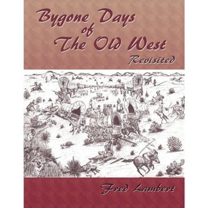 Bygone Days of the Old West, Revisited - by  Fred Lambert (Paperback) - 1 of 1