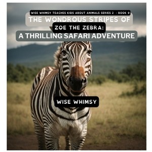The Wondrous Stripes Of Zoe The Zebra - (Wise Whimsy Teaches Kids about Animals Series 2) by  Wise Whimsy (Hardcover) - 1 of 1