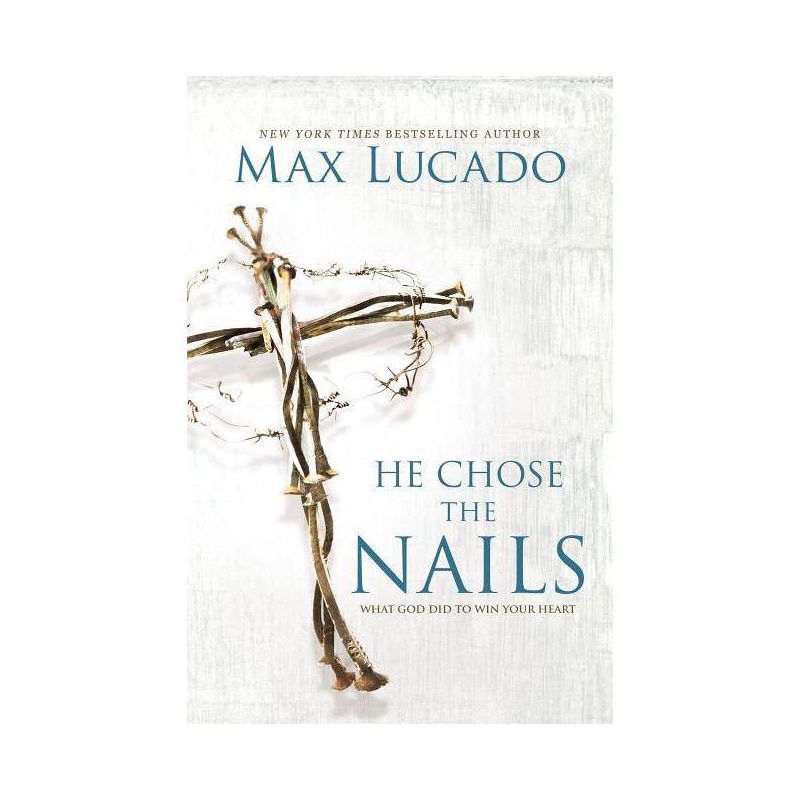 He Chose the Nails - by  Max Lucado (Paperback), 1 of 2