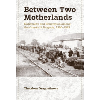 Between Two Motherlands - by  Theodora Dragostinova (Hardcover)