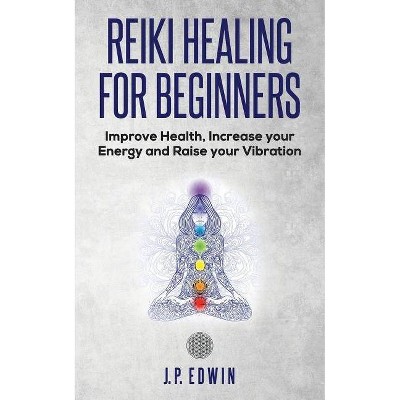 Reiki Healing for Beginners - by  J P Edwin (Paperback)