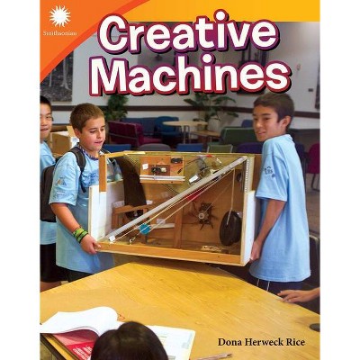 Creative Machines - (Smithsonian Readers) by  Dona Herweck Rice (Paperback)