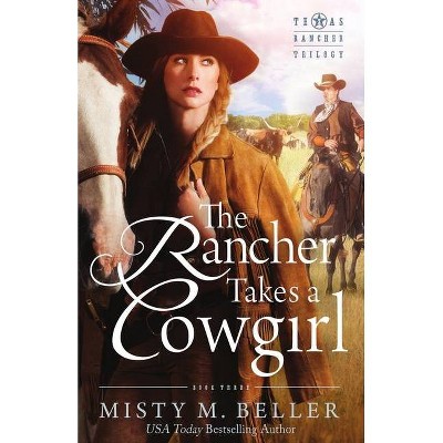 The Rancher Takes a Cowgirl - (Texas Rancher Trilogy) by  Misty M Beller (Paperback)