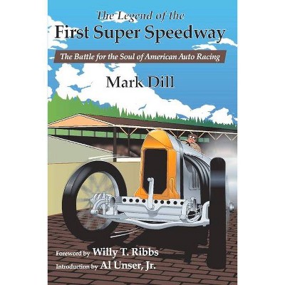 The Legend of the First Super Speedway - by  Mark Dill (Paperback)