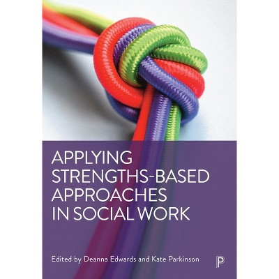 Applying Strengths-Based Approaches in Social Work - by  Deanna Edwards & Kate Parkinson (Paperback)