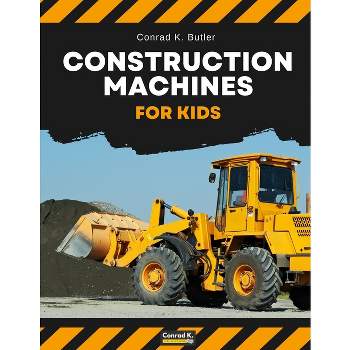 Construction Machines For Kids - by  Conrad K Butler (Paperback)