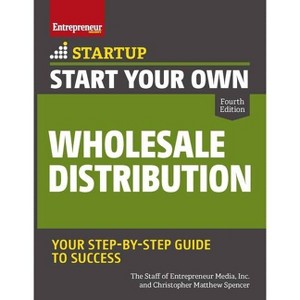Start Your Own Wholesale Distribution Business - (Startup) 4th Edition by  The Staff of Entrepreneur Media & Christopher Matthew Spencer (Paperback) - 1 of 1