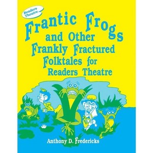 Frantic Frogs and Other Frankly Fractured Folktales for Readers Theatre - by  Anthony D Fredericks (Paperback) - 1 of 1