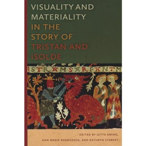 Visuality and Materiality in the Story of Tristan and Isolde - by  Jutta Eming & Ann Marie Rasmussen (Paperback) - 1 of 1