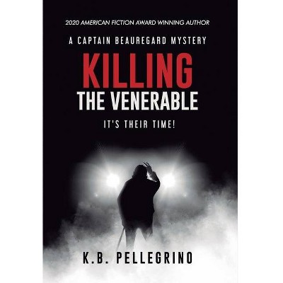 Killing the Venerable - by  K B Pellegrino (Hardcover)