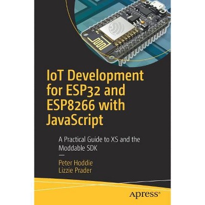 Iot Development for Esp32 and Esp8266 with JavaScript - by  Peter Hoddie & Lizzie Prader (Paperback)