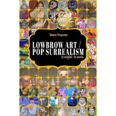 Lowbrow Art / Pop Surrealism - by  Mauro Tropeano (Paperback)