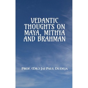 Vedantic Thoughts on Maya, Mithya, and the Brahman - by  Prof Dr Jai Paul Dudeja (Paperback) - 1 of 1
