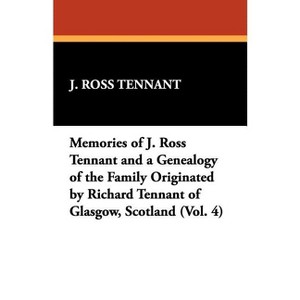 Memories of J. Ross Tennant and a Genealogy of the Family Originated by Richard Tennant of Glasgow, Scotland (Vol. 4) - by  J Ross Tennant - 1 of 1
