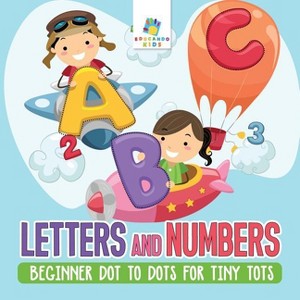 Letters and Numbers Beginner Dot to Dots for Tiny Tots - by  Educando Kids (Paperback) - 1 of 1