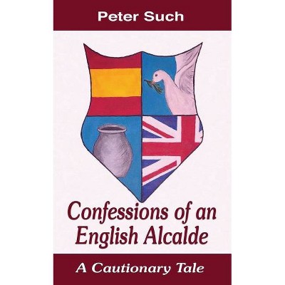 Confessions of an English Alcalde - by  Peter Such (Paperback)