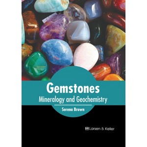 Gemstones: Mineralogy and Geochemistry - by  Serena Brown (Hardcover) - 1 of 1