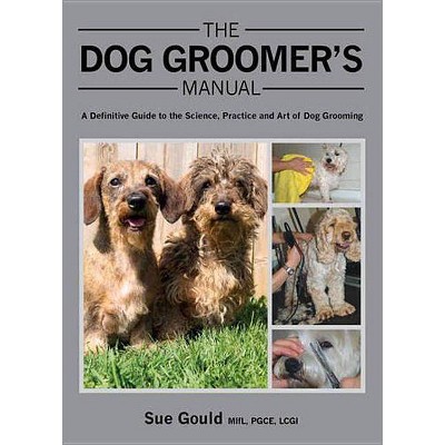 The Dog Groomer's Manual - by  Sue Gould (Hardcover)