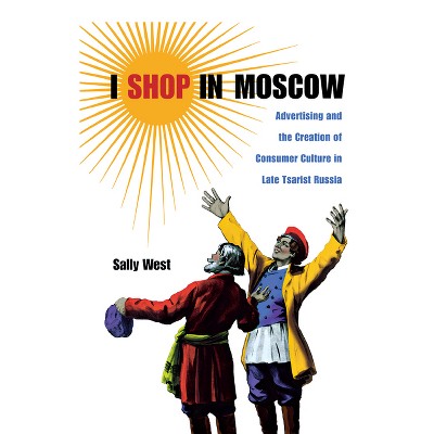 I Shop in Moscow - (Niu Slavic, East European, and Eurasian Studies) by  Sally West (Hardcover)