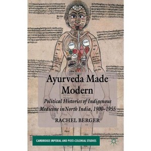 Ayurveda Made Modern - (Cambridge Imperial and Post-Colonial Studies) by  R Berger (Hardcover) - 1 of 1