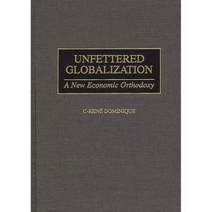 Unfettered Globalization - by  C-Rene Dominique & Irene Dominique (Hardcover) - 1 of 1