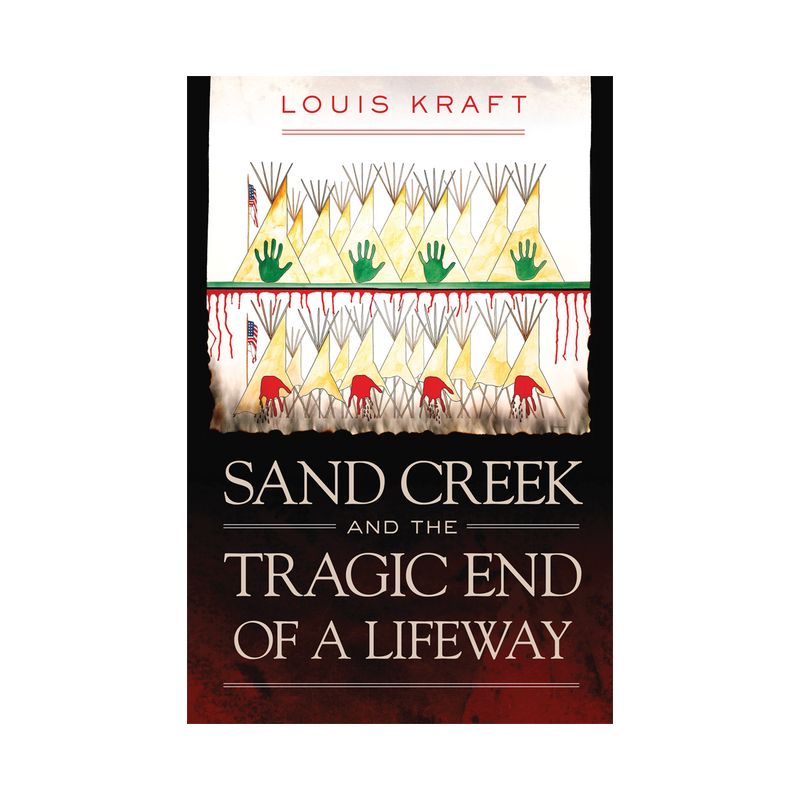 Sand Creek and the Tragic End of a Lifeway - by  Louis Kraft (Hardcover), 1 of 2