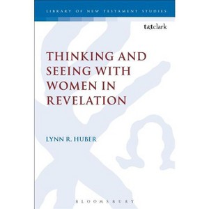 Thinking and Seeing with Women in Revelation - (Library of New Testament Studies) by  Lynn R Huber (Paperback) - 1 of 1