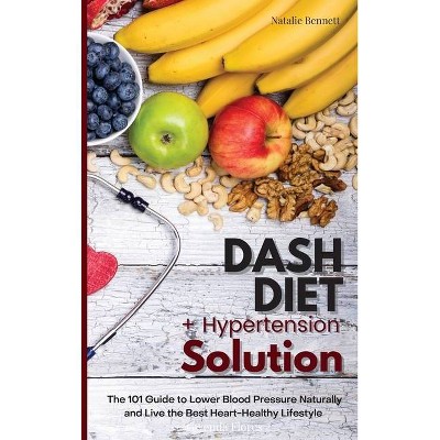 Dash Diet + Hypertension Solution - by  Natalie Bennett (Hardcover)