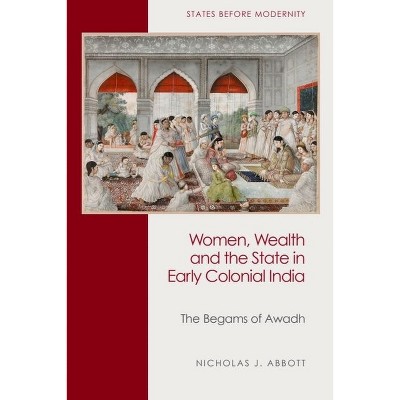 Women, Wealth and the State in Early Colonial India - (States Before Modernity) by  Nicholas J Abbott (Hardcover)