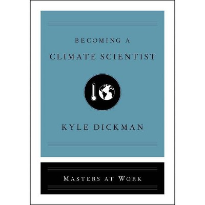 Becoming a Climate Scientist - (Masters at Work) by  Kyle Dickman (Hardcover)