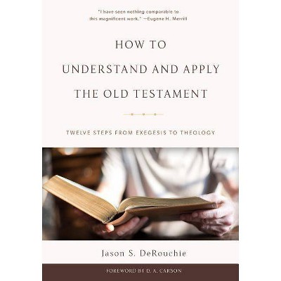 How to Understand and Apply the Old Testament: Twelve Steps from Exegesis to Theology - by  Jason S Derouchie (Paperback)