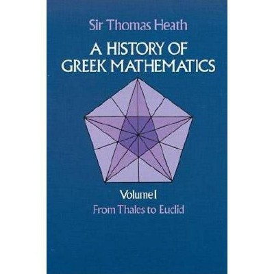 A History of Greek Mathematics, Volume I - (Dover Books on Mathematics) by  Sir Thomas Heath (Paperback)