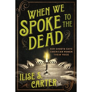 When We Spoke to the Dead - by  Ilise S Carter (Paperback) - 1 of 1