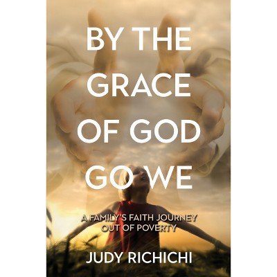 By the Grace of God Go We - by  Judy Richichi (Paperback)