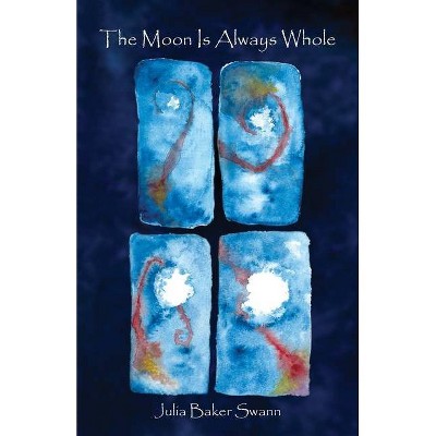 The Moon Is Always Whole - (Dreamseeker Books) by  Julia Baker Swann (Paperback)