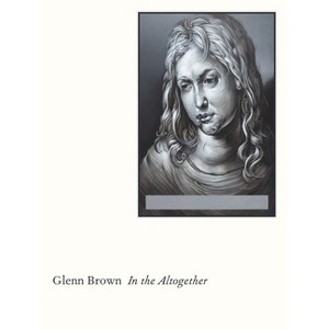 Glenn Brown: In the Altogether - (Paperback) - 1 of 1